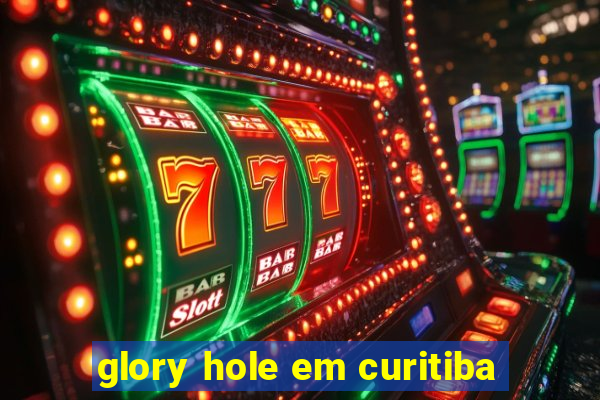 glory hole em curitiba